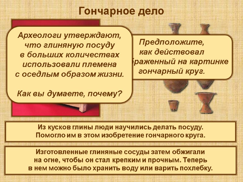 Из кусков глины люди научились делать посуду.  Помогло им в этом изобретение гончарного